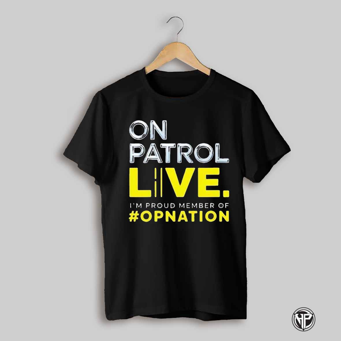 On Patrol Im A Proud Member Of Opnation Live Shirt