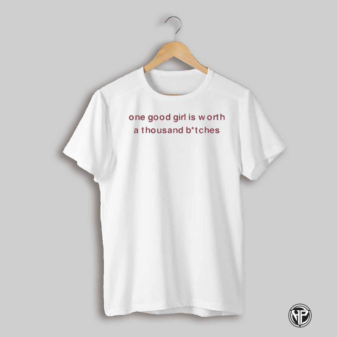 One Good Girl Is Worth A Thousand Bitches T Shirt