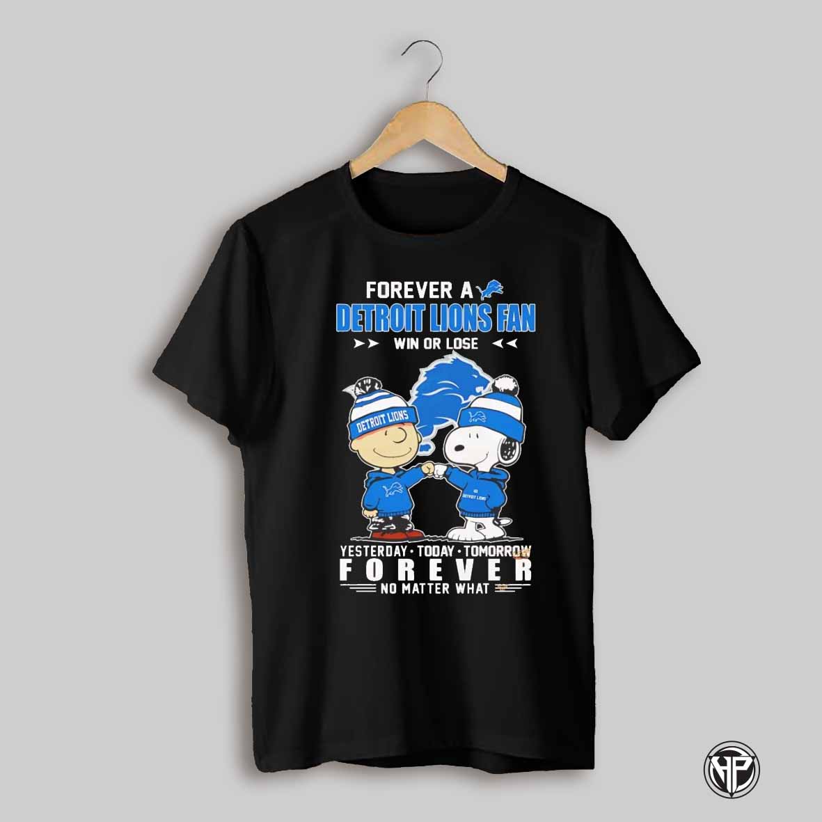 Peanuts Forever A Detroit Lions Nfl Fan Win Or Lose Yesterday Today Tomorrow Forever No Matter What Shirt