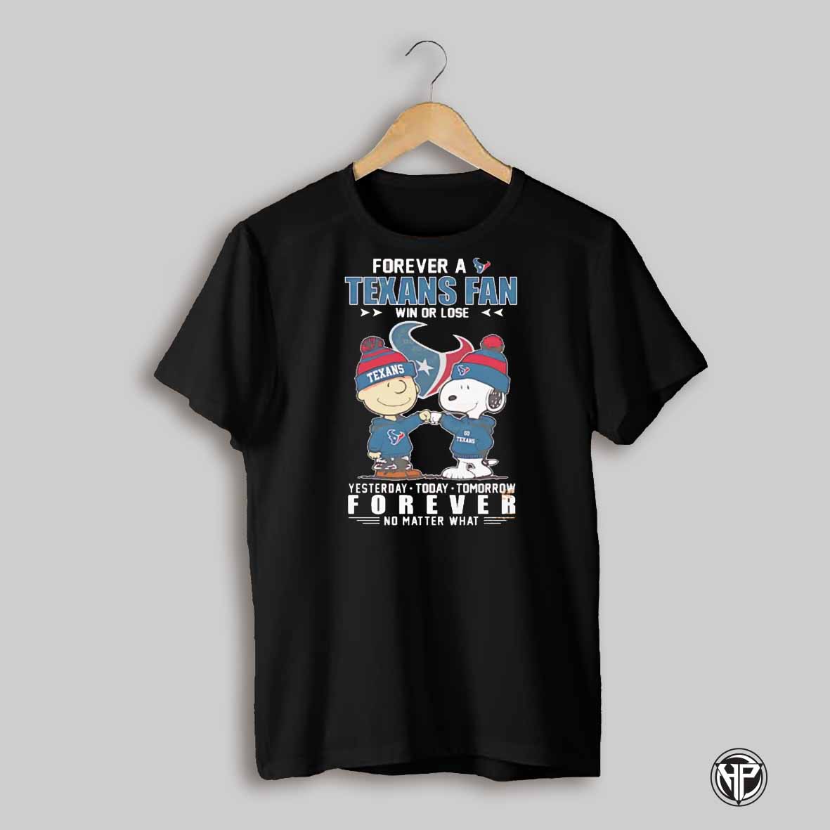 Peanuts Forever A Houston Texans Nfl Fan Win Or Lose Yesterday Today Tomorrow Forever No Matter What Shirt