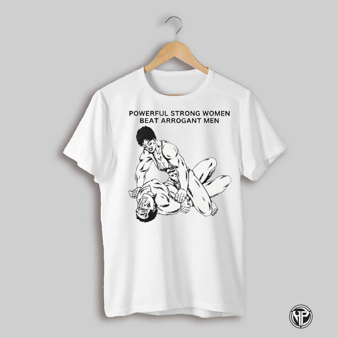 Powerful Strong Women Beat Arrogant Men Shirt