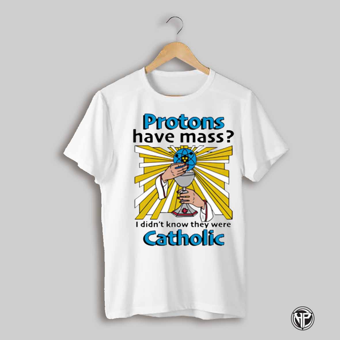 Protons Have Mass I Didnt Know They Were Catholic Shirt