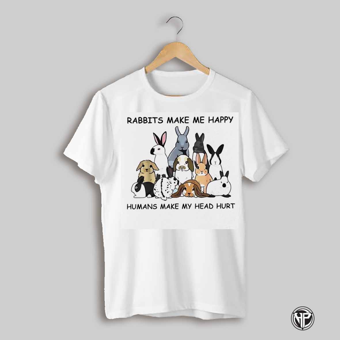Rabbits Make Me Happy Humans Make My Head Hurt Shirt