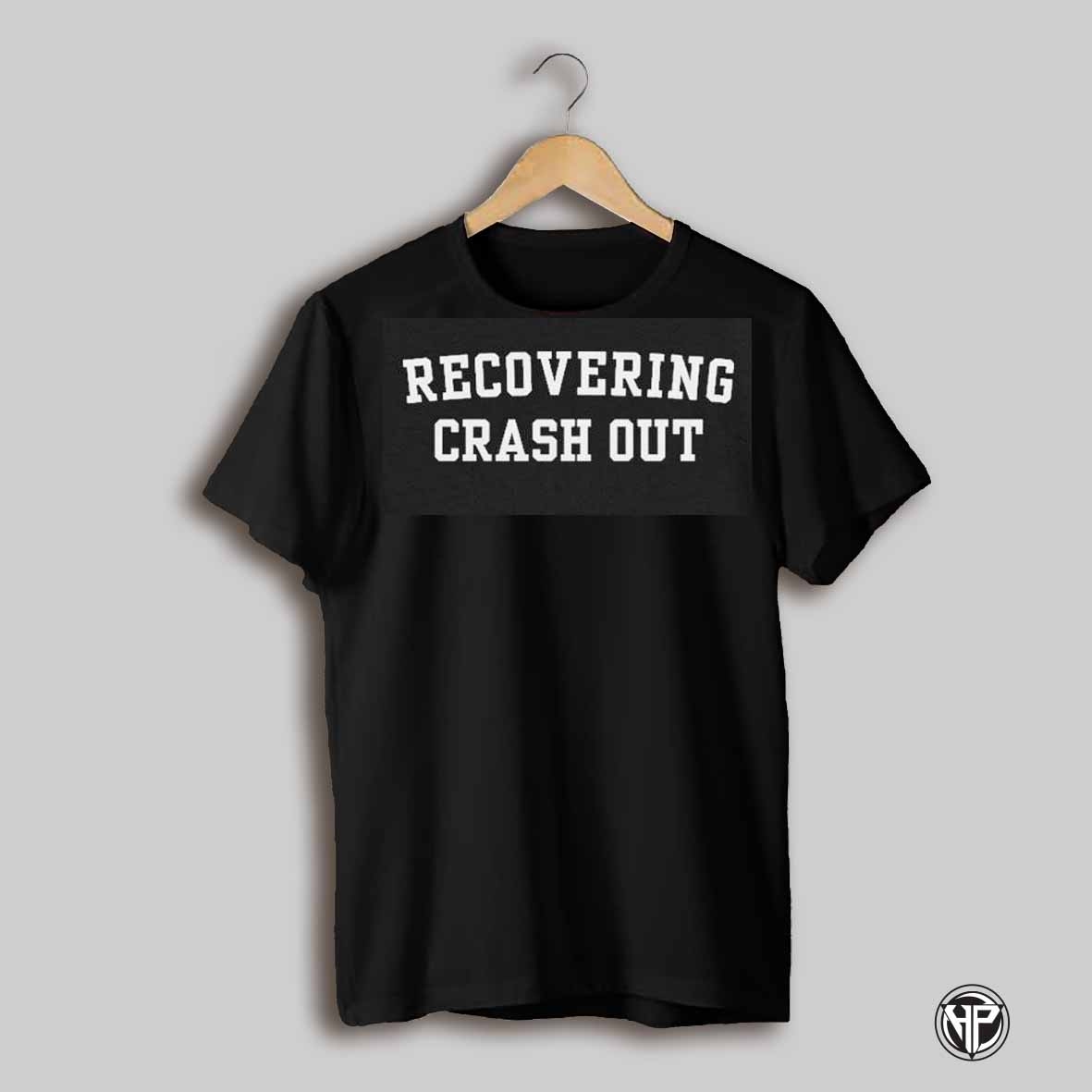 Recovering Crashout T Shirts