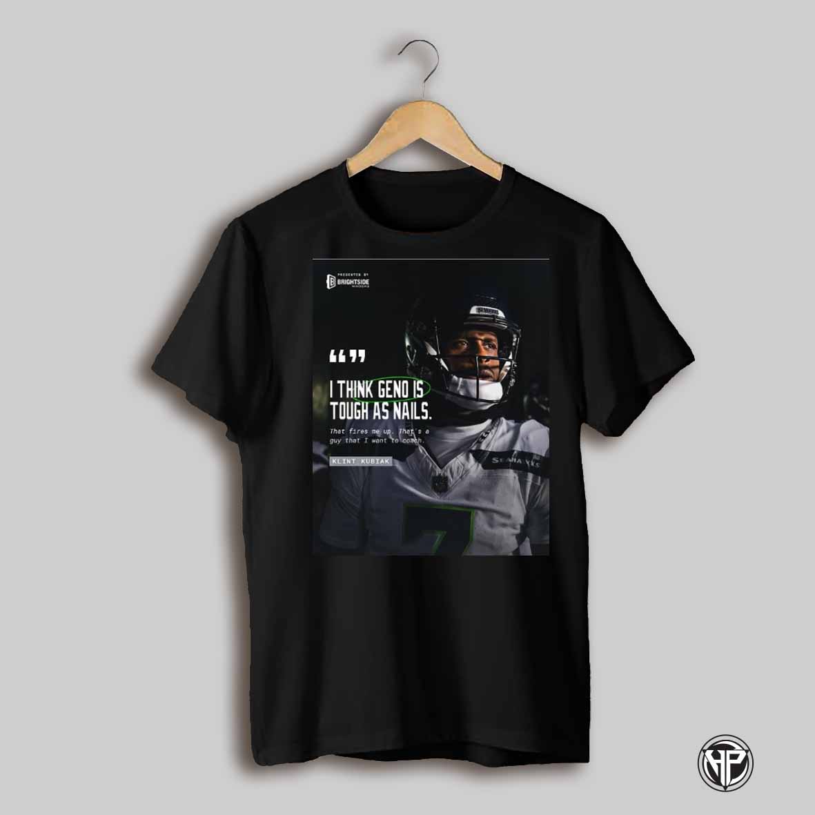 Seattle Seahawks Klint Kubiak I Think Geno Is Tough As Nails That Fires Me Up Thats A Guy That I Want To Coach Poster T Shirt