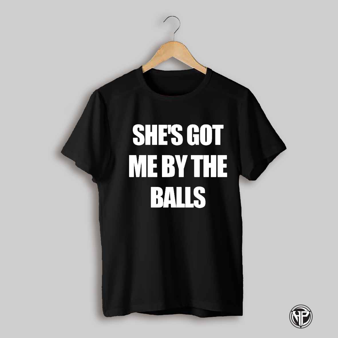 Shes Got Me By The Balls Shirt