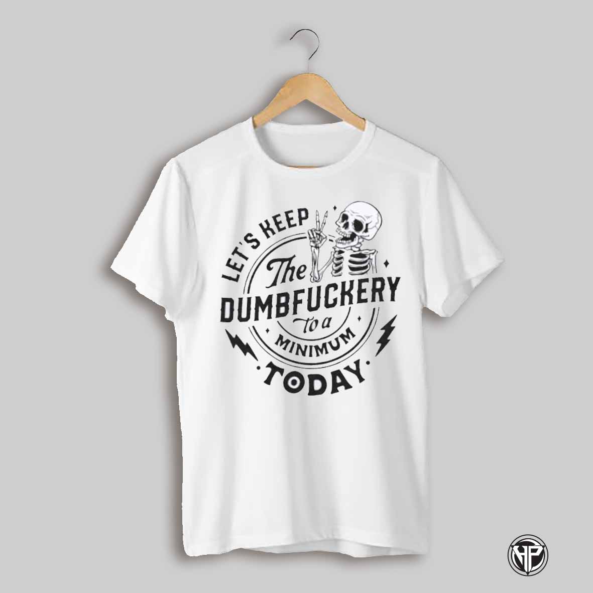 Skeleton Lets Keep The Dumbfuckery To A Minimum Today Shirt