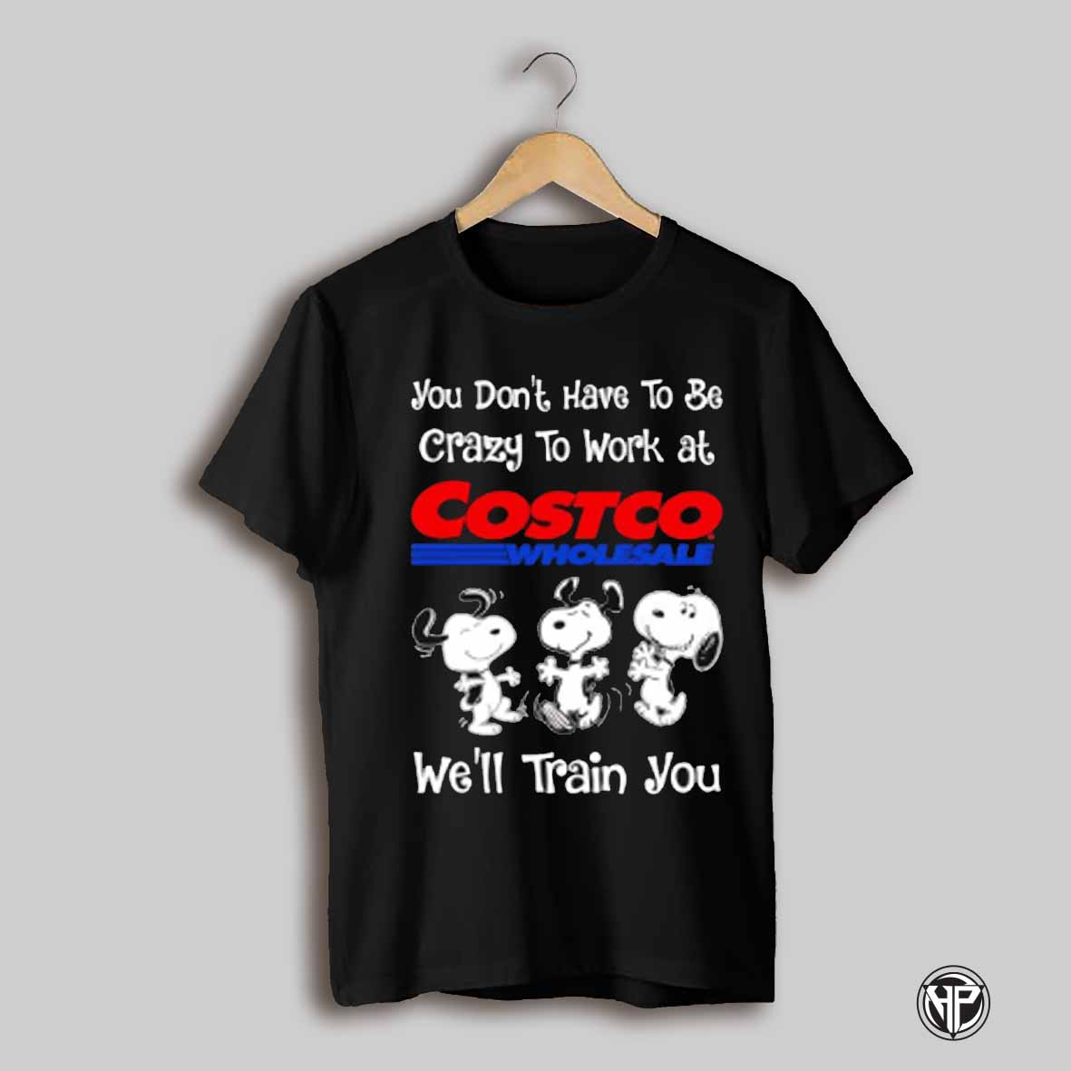 Snoopy You Dont Have To Be Crazy To Work At Costco Wholesale Well Train You Shirt