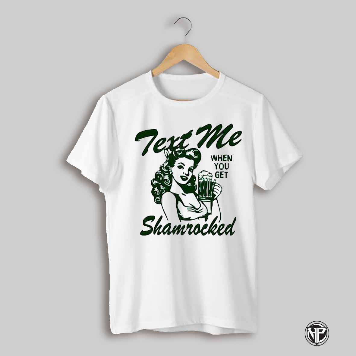 Text Me Baby When You Get Shamrocked T Shirt