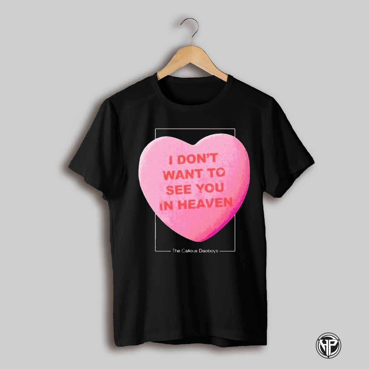 The Callous Daoboys I Dont Want To See You In Heaven Heart T Shirts