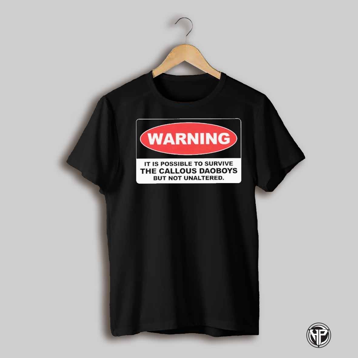 The Callous Daoboys Warning It Is Possible To Survive But Not Unaltered T Shirts