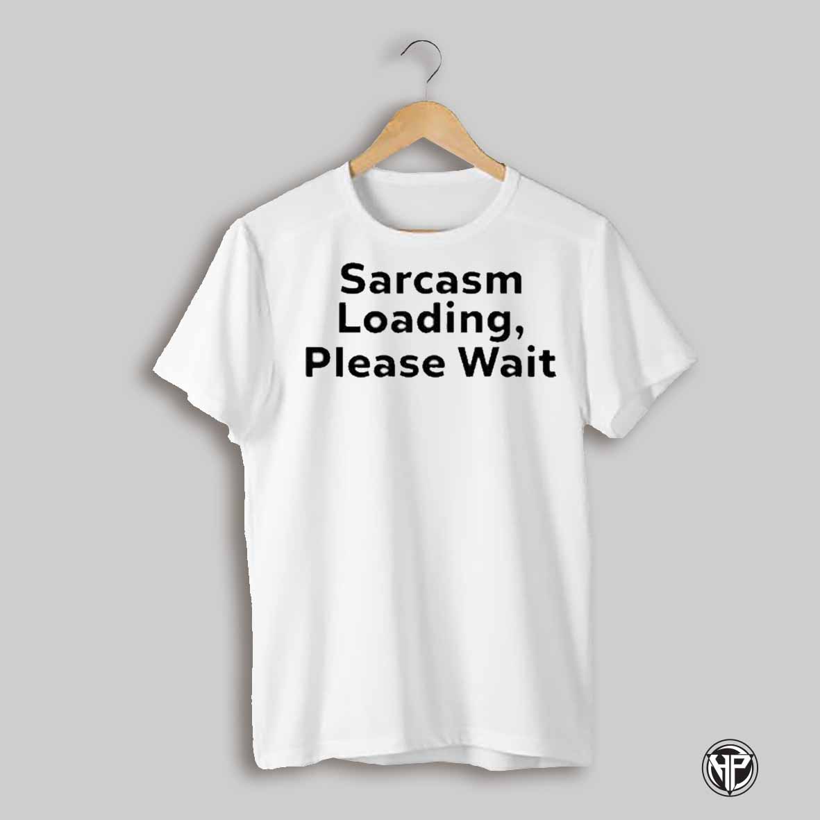 The Man Wearing Sarcasm Loading Please Wait T Shirt