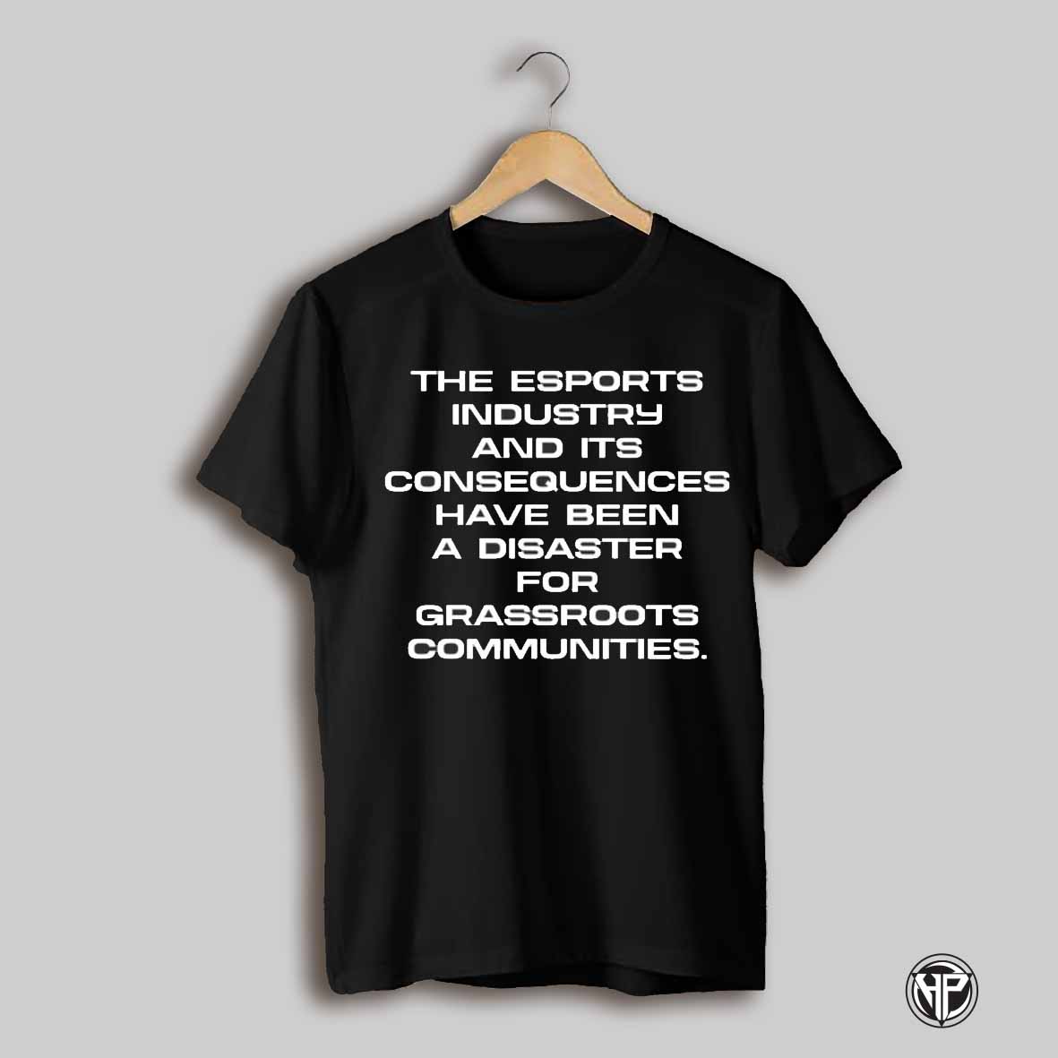 The Esports Industry And Its Consequences Have Been A Disaster For Grassroots Communities Shirt