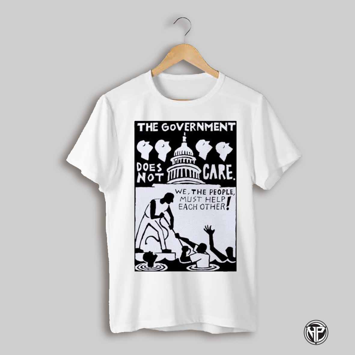 The Government Does Not Care We The People Must Help Each Other Shirt