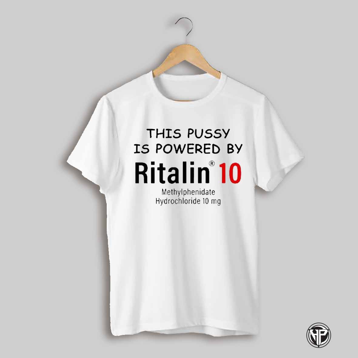 This Pussy Is Powered By Ritalin 10 T Shirt