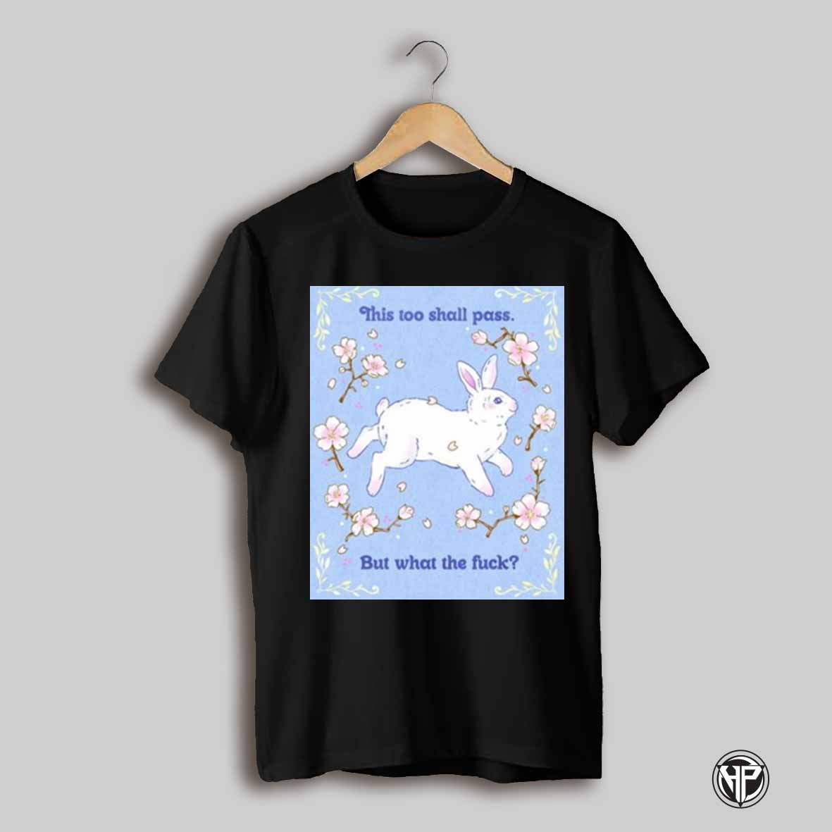 This Too Shall Pass But What The Fuck New T Shirt