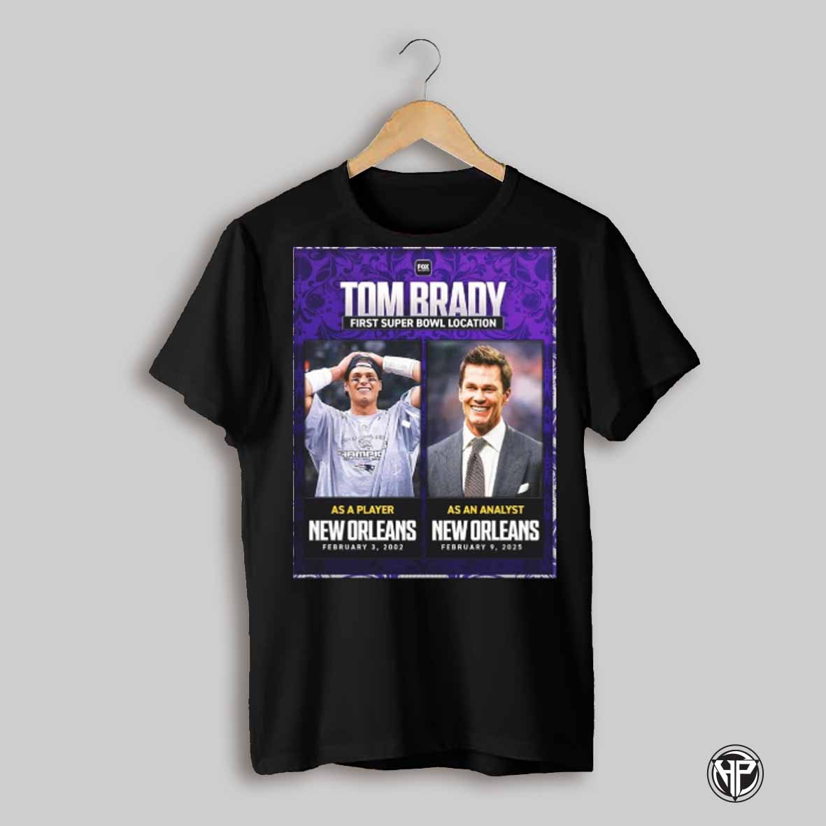 Tom Brady First Super Bowl Location As A Player New Orleans Feb 3 2002 As An Analyst New Orleans Feb 9 2025 Poster T Shirt