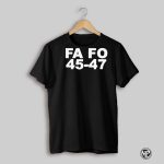 Trump Fa Fo 45 47 Shirt