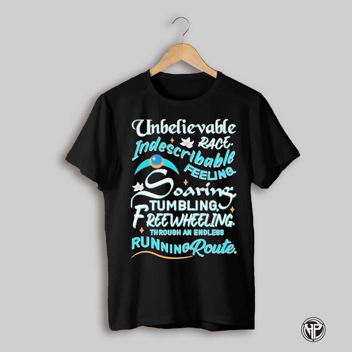 Unbelievable Race Indescribable Feeling Soaring Tumbling Freewheeling Through An Endless Running Route Shirt