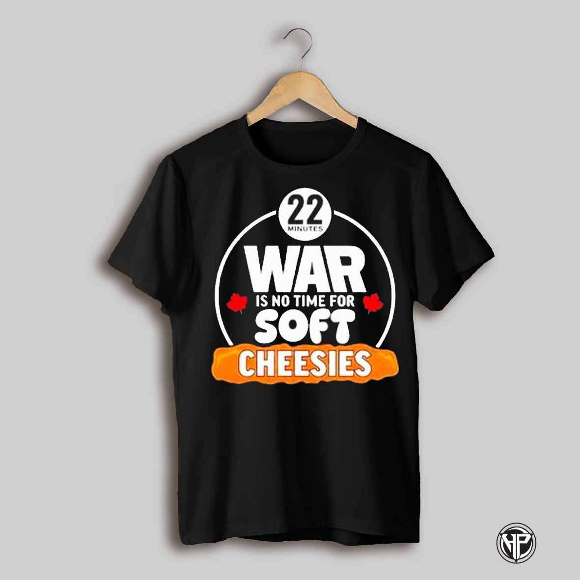 War Is No Time For Soft Cheesies 22 Minutes Leaf T Shirt