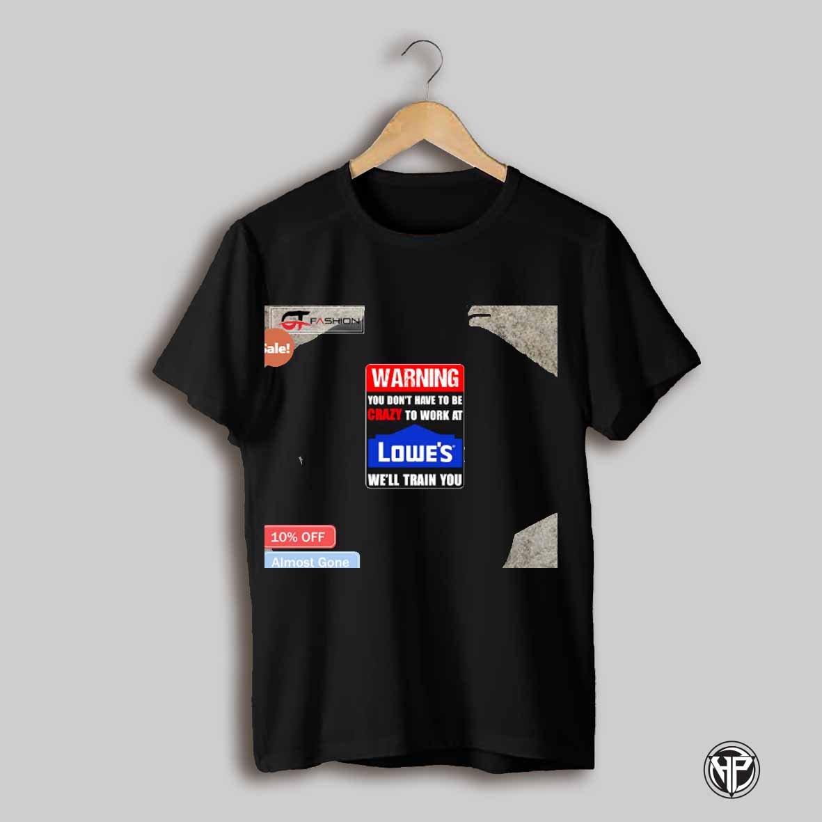 Warning You Dont Have To Be Crazy To Work At Lowes Well Train You Shirt