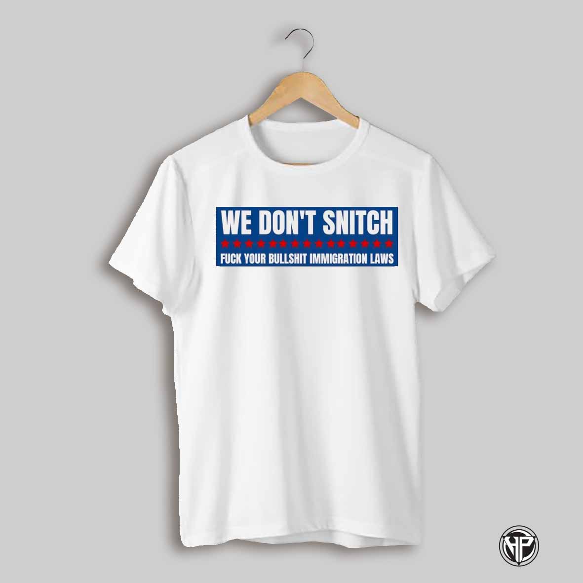 We Dont Snitch Fuck Your Bullshit Immigration Laws Antitrump Shirt