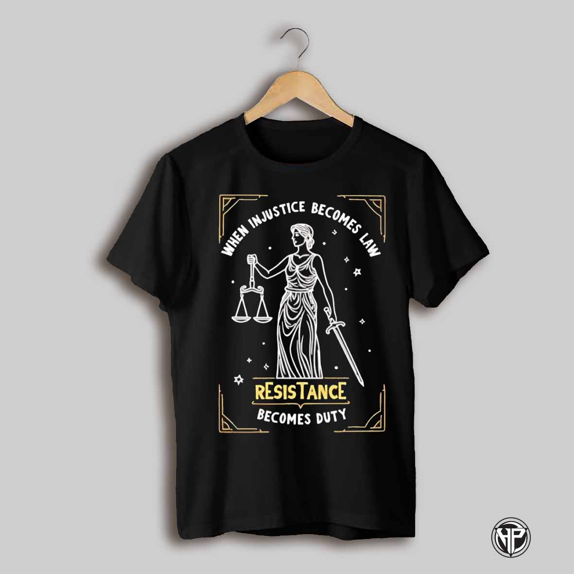 When Injustice Becomes Law Resistance Becomes Duty Shirt