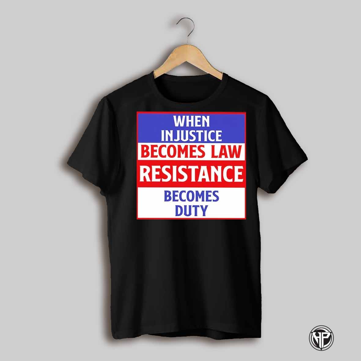 When Injustice Becomes Law Resistance Becomes Duty Text Shirt