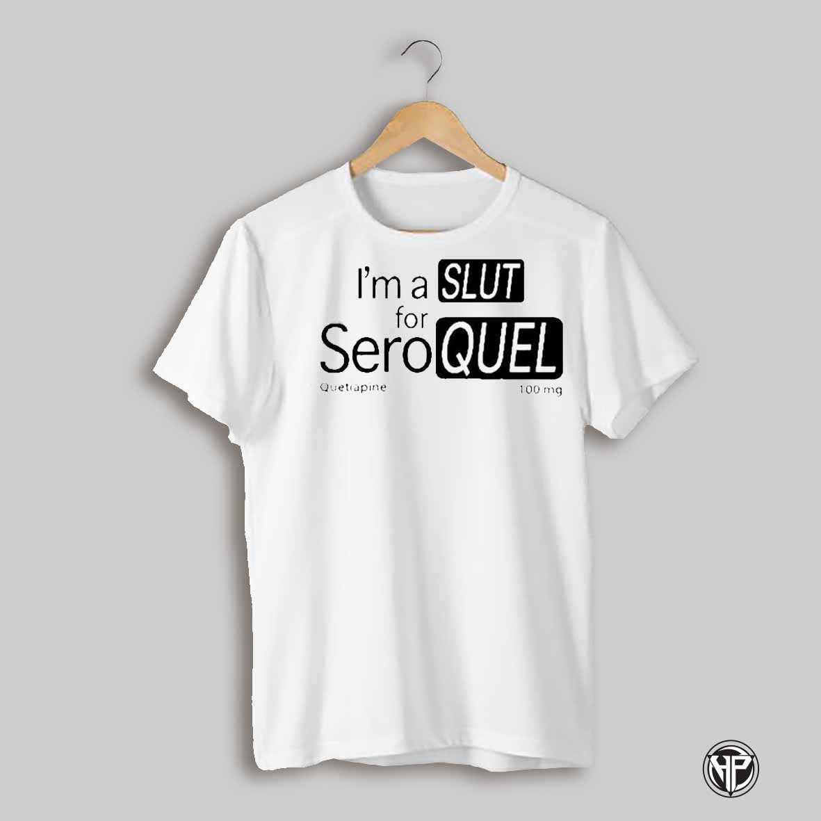 Worst Shirts Im A Slut For Seroquel Quetiapine 100 Mg 2025 T Shirt
