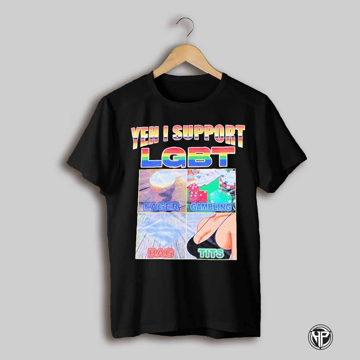 Yes I Support Lgbt Lager Gambling Bag Tits Meme T Shirts
