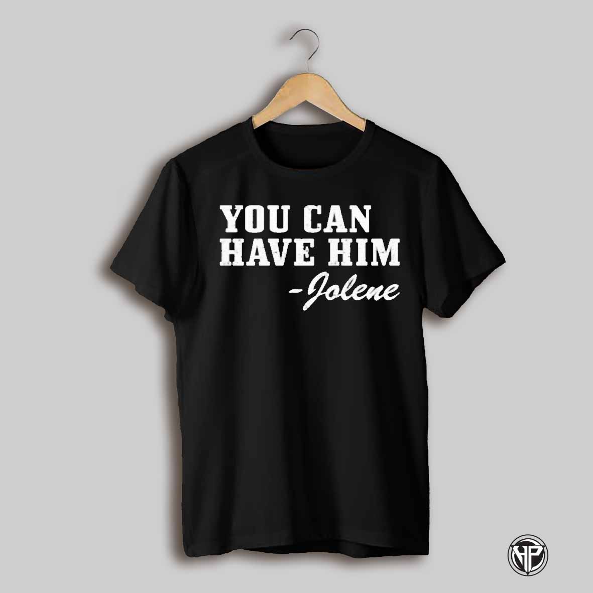 You Can Have Him Jolene Shirt