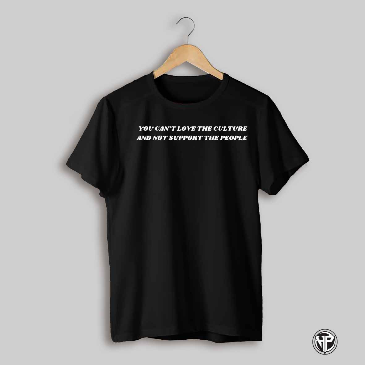 You Cant Love The Culture And Not Support The People Shirt