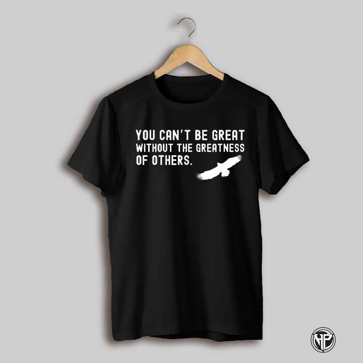 You Cant Be Great Without The Greatness Of Others Shirt