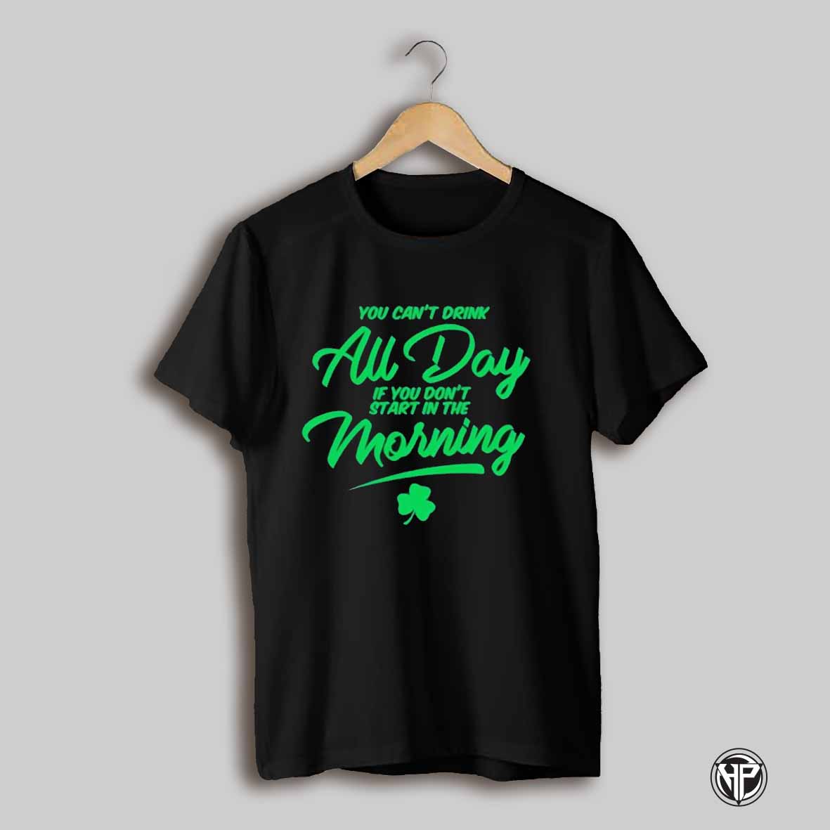 You Cant Drink All Day If You Dont Start In The Morning St Patricks Day Shirt