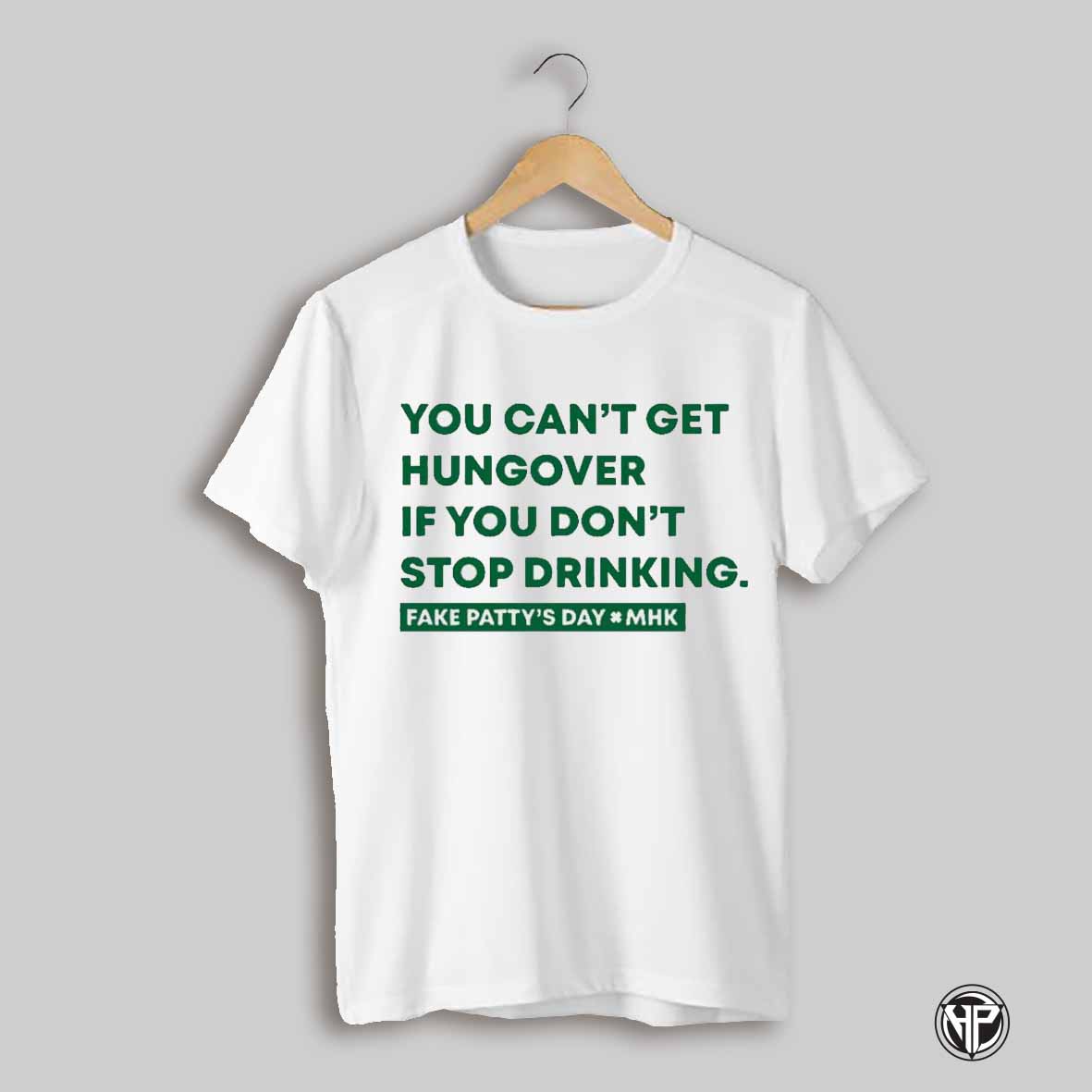 You Cant Get Hungover If You Dont Stop Drinking St Patricks Day Shirt