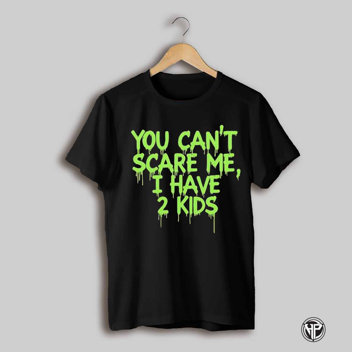You Cant Scare Me I Have 2 Kids Funny Dad Shirt