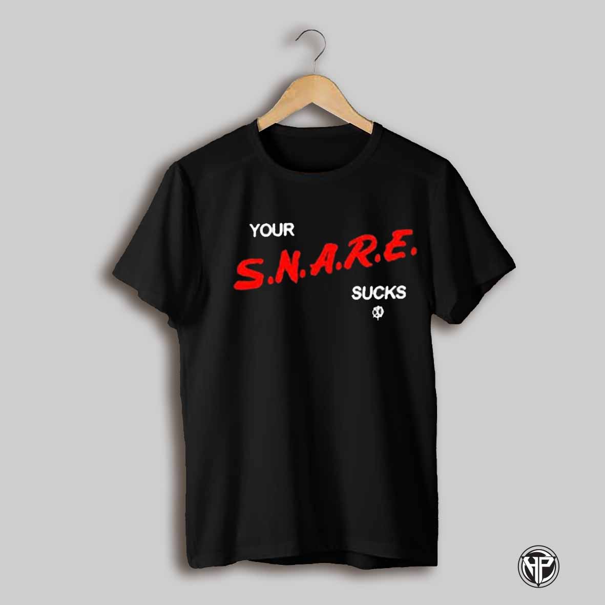 Your Snare Sucks Very Shirt
