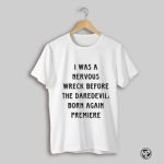 2025 I Was A Nervous Wreck Before The Daredevil Born Again Premiere T Shirt
