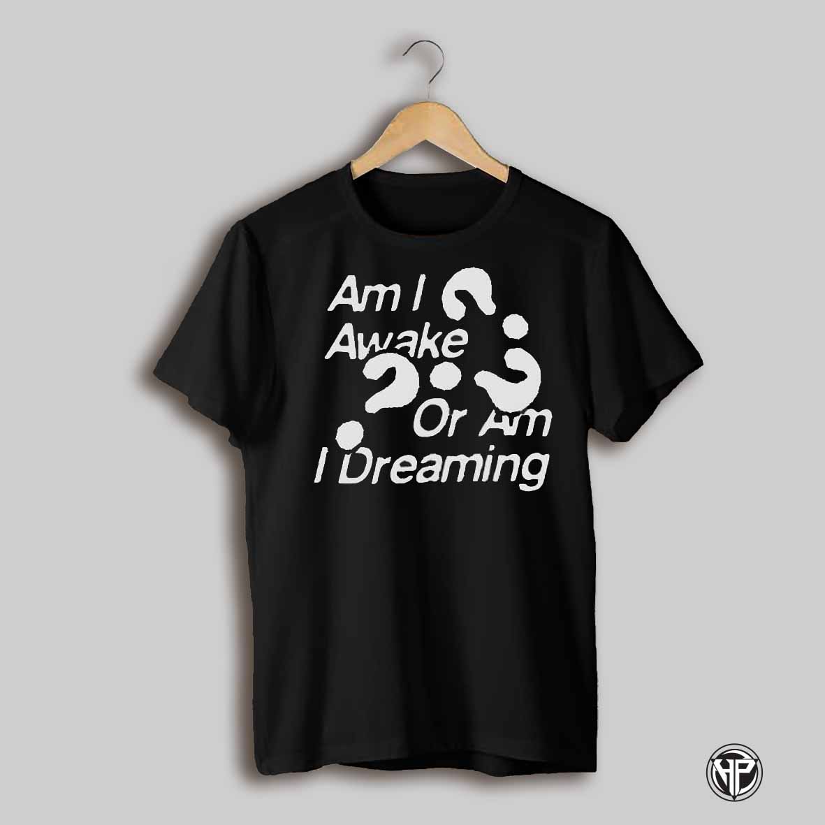 4028 Am I Awake Or Am I Dreaming Shirt