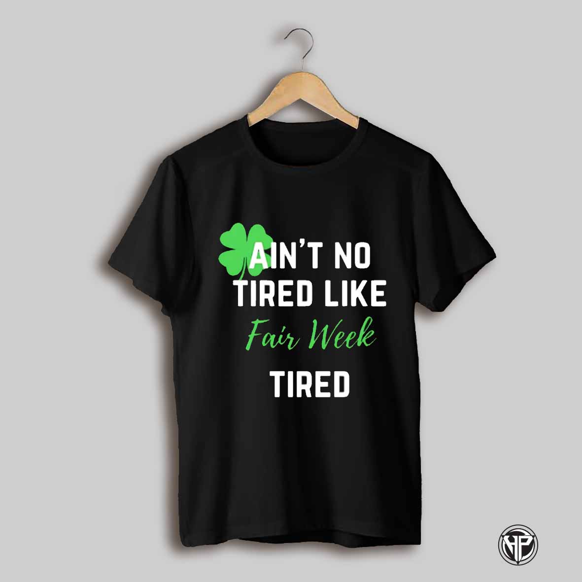 Aint No Tired Like Fair Week Tired Shirt
