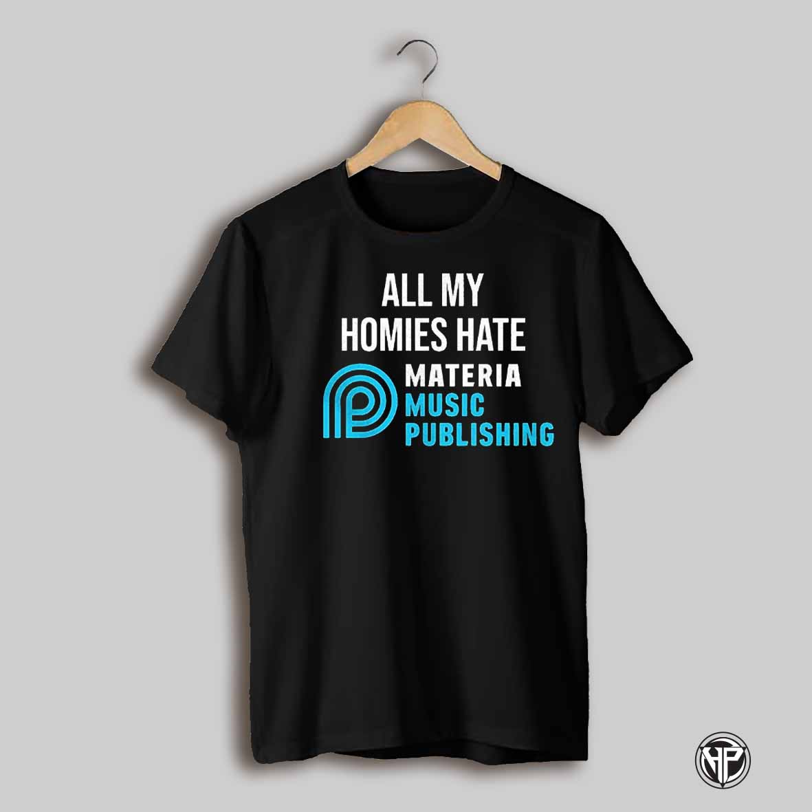 All My Homies Hate Materia Music Publishing Shirt
