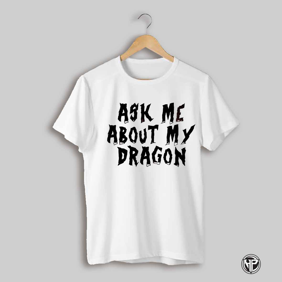 Ask Me About My Dragon Shirt
