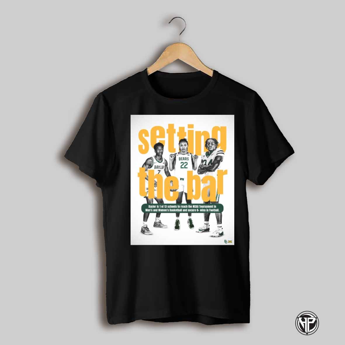 Baylor Bears Setting The Bar Baylor Is 1 Of 13 Schools To Reach The Ncaa Tournament In Mens And Womens Basketball And Secure 8 Wins In Football Poster T Shirt