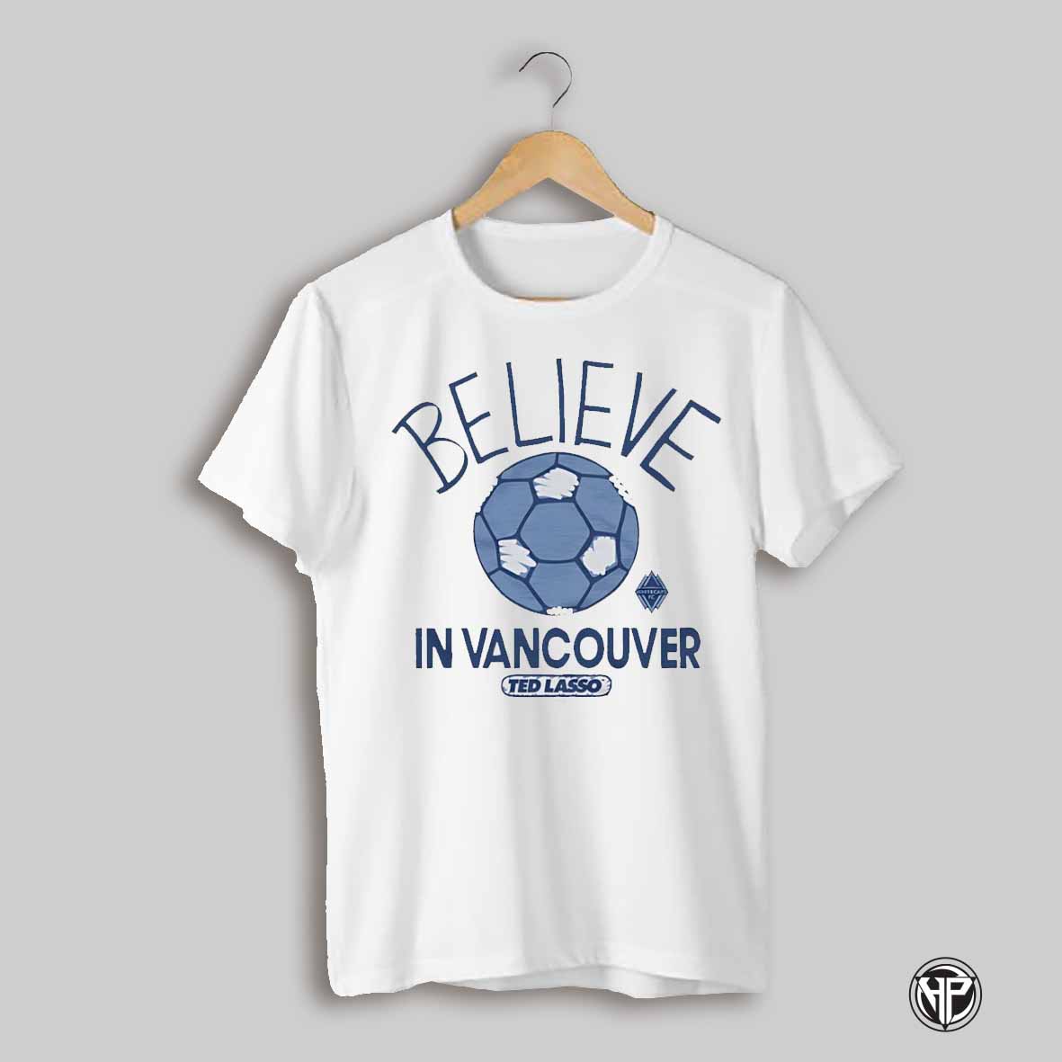 Believe In Vancouver Whitecaps Fc Ted Lasso Draw Shirt