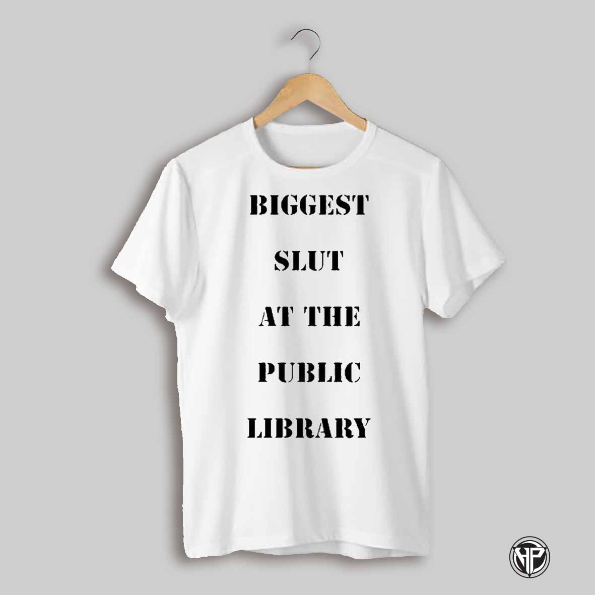 Biggest Slut At The Public Library T Shirts