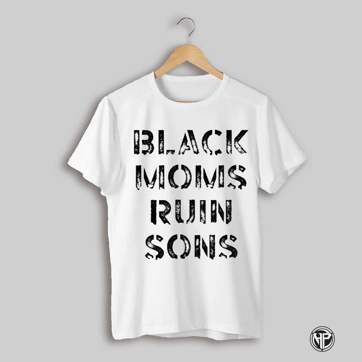 Black Moms Ruin Sons T Shirt