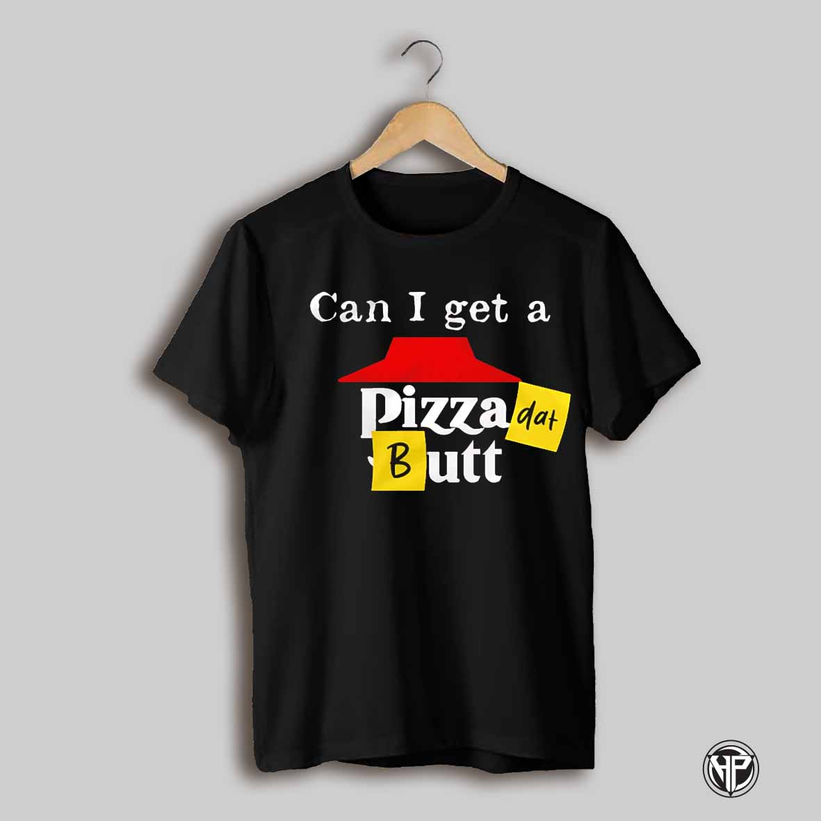 Can I Get A Pizza Dat Butt Shirt