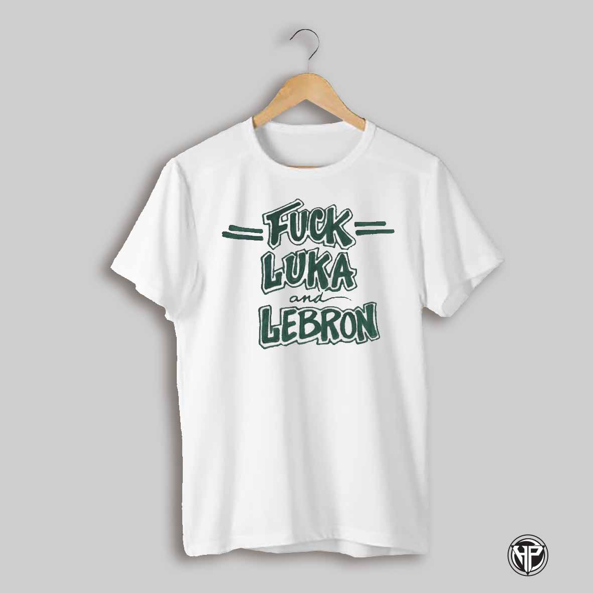 Celtics Fuck Luka And Lebron T Shirt
