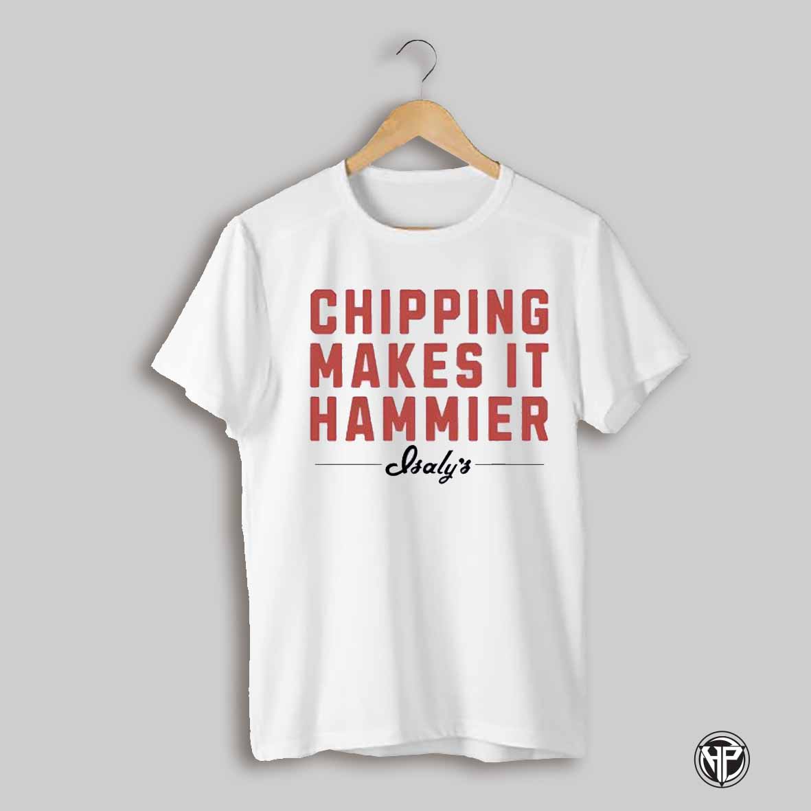 Chipping Makes It Hammier Isalys Shirt