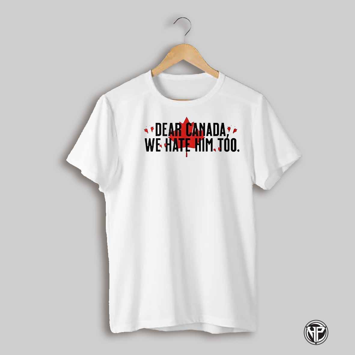 Dear Canada We Hate Him Too Anti Trump Shirt